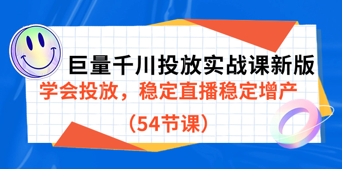 巨量千川投放实战课新版，学会投放，稳定直播稳定增产（54节课）-副业网创