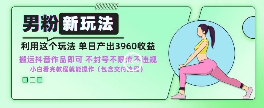 男粉新玩法小白一天也能有3960的收益，不违规不封号不限流，操作当天就能出单【揭秘】-副业网创