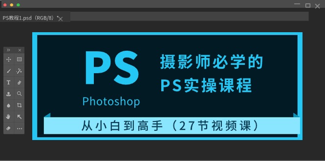 摄影师必学的PS实操课程：从小白到高手（27节视频课）-副业网创