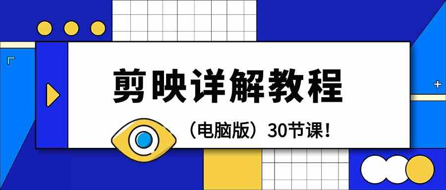 电脑版剪辑教程：剪映详解操作教程（30节课）-副业网创