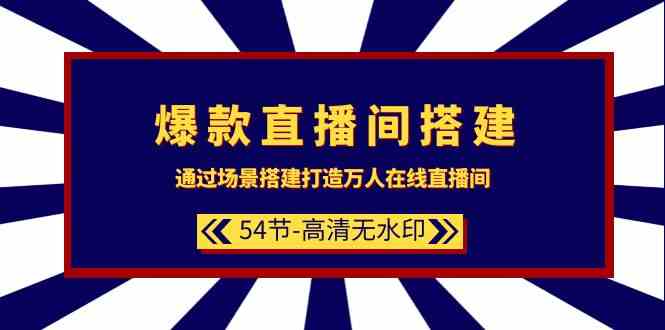 （9502期）爆款直播间-搭建：通过场景搭建-打造万人在线直播间（54节-高清无水印）-副业网创