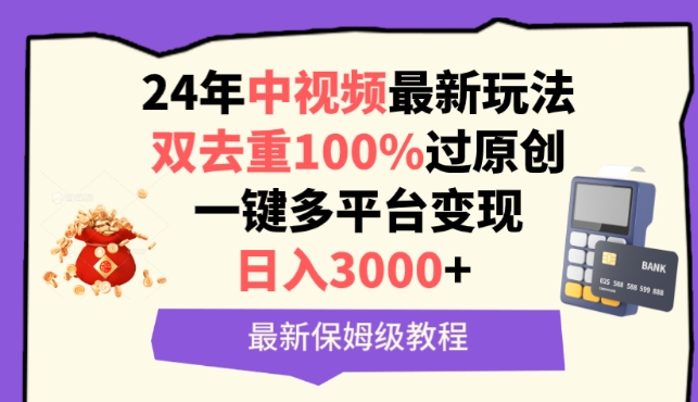中视频24年最新玩法，双去重100%过原创，一键多平台变现，日入3000+ 保姆级教程-副业网创