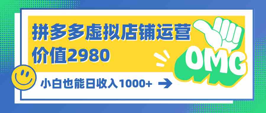 （10120期）拼多多虚拟店铺运营：小白也能日收入1000+-副业网创
