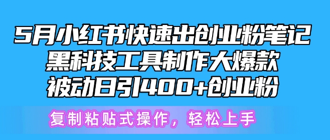 5月小红书快速出创业粉笔记，黑科技工具制作大爆款，被动日引400+创业粉-副业网创