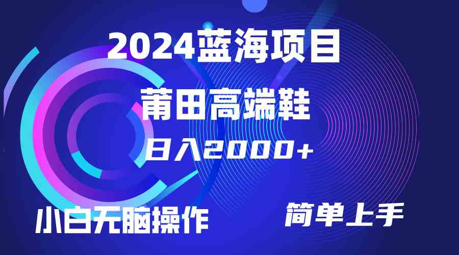 （10030期）每天两小时日入2000+，卖莆田高端鞋，小白也能轻松掌握，简单无脑操作…-副业网创