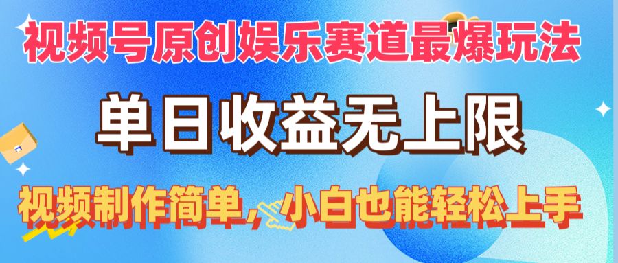 （10425期）视频号原创娱乐赛道最爆玩法，单日收益无上限，视频制作简单，小白也能…-副业网创