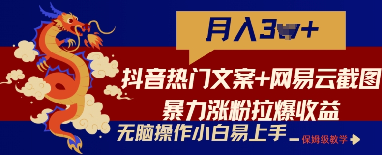 抖音热门文案+网易云截图暴力涨粉拉爆收益玩法，小白无脑操作，简单易上手-副业网创