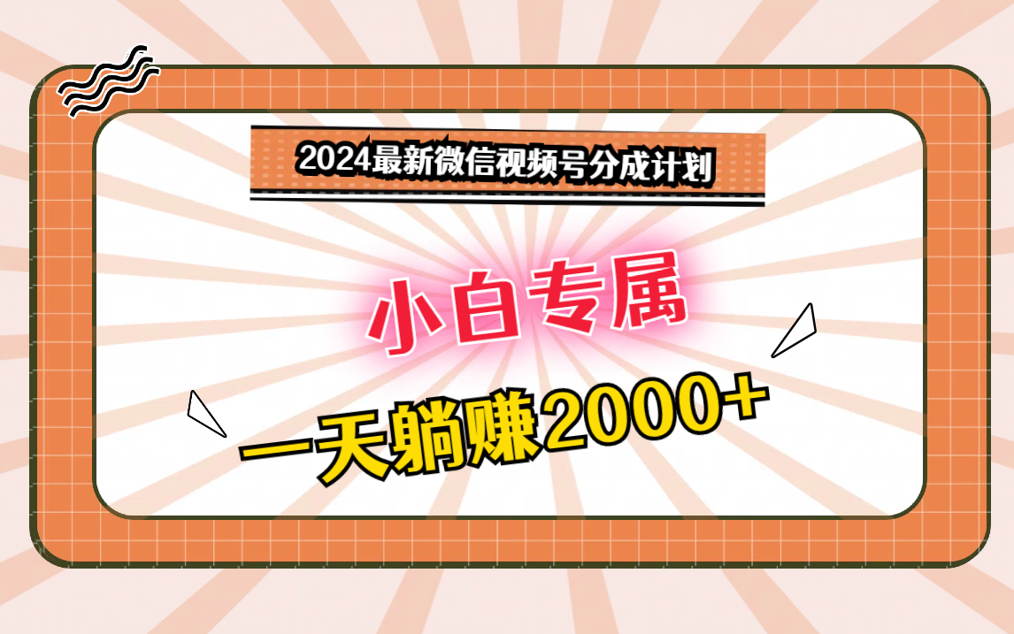 2024最新微信视频号分成计划，对新人友好，一天躺赚2000+-副业网创