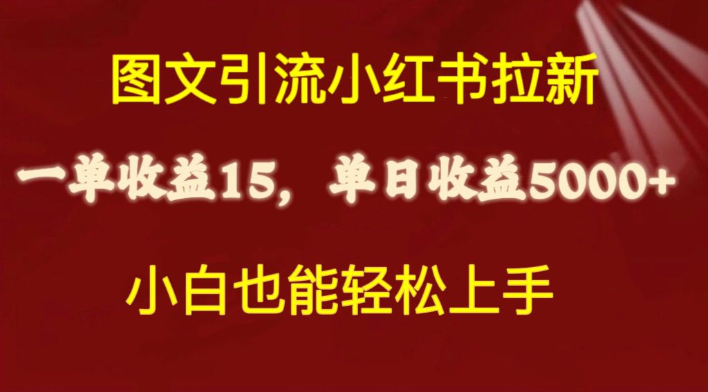 （10329期）图文引流小红书拉新一单15元，单日暴力收益5000+，小白也能轻松上手-副业网创