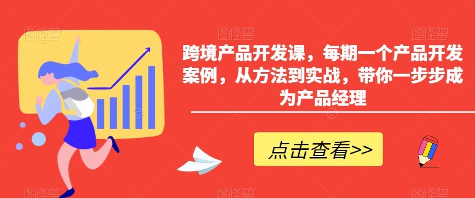 跨境产品开发课，每期一个产品开发案例，从方法到实战，带你一步步成为产品经理-副业网创