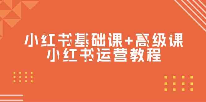 （9660期）小红书基础课+高级课-小红书运营教程（53节视频课）-副业网创