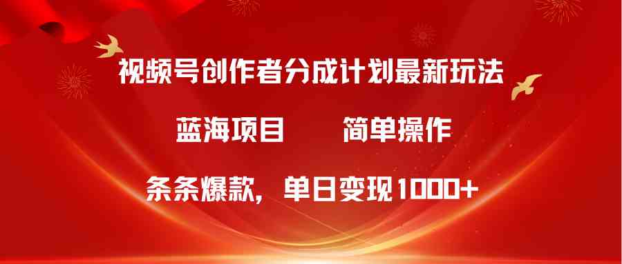 （10093期）视频号创作者分成5.0，最新方法，条条爆款，简单无脑，单日变现1000+-副业网创