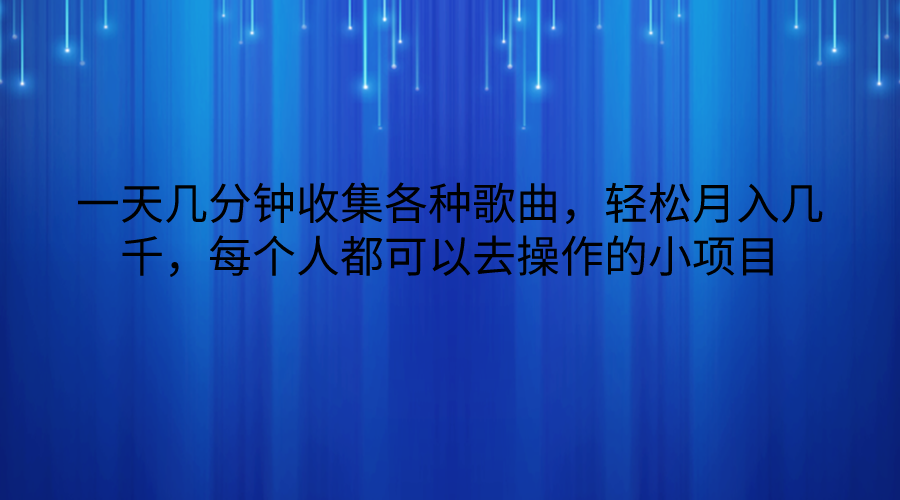 一天几分钟收集各种歌曲，轻松月入几千，每个人都可以去操作的小项目-副业网创