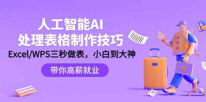 （9459期）人工智能-AI处理表格制作技巧：Excel/WPS三秒做表，大神到小白-副业网创