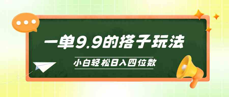 （10162期）小白也能轻松玩转的搭子项目，一单9.9，日入四位数-副业网创