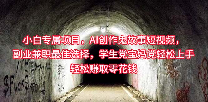 （10225期）小白专属，AI创作灵异故事短视频，副业兼职最佳选择，学生党宝妈党轻松…-副业网创