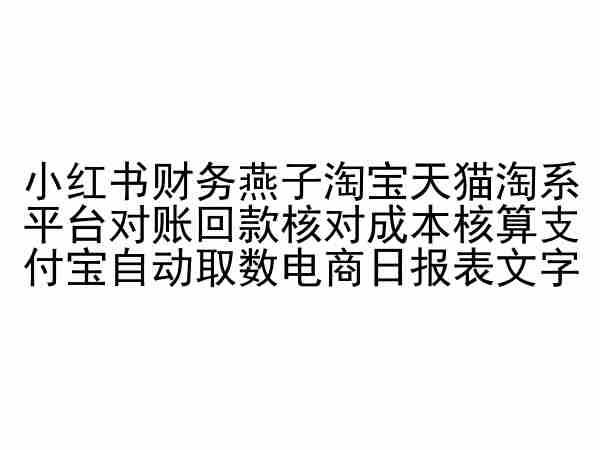 小红书财务燕子淘宝天猫淘系平台对账回款核对成本核算支付宝自动取数电商日报表-副业网创