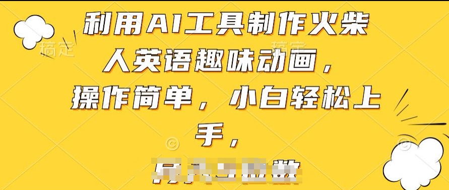 利用AI工具制作火柴人英语趣味动画，操作简单，小白轻松上手-副业网创