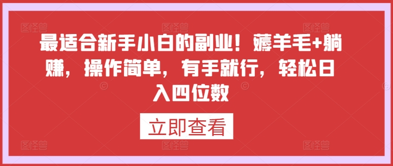 最适合新手小白的副业！薅羊毛+躺赚，操作简单，有手就行，轻松日入四位数-副业网创