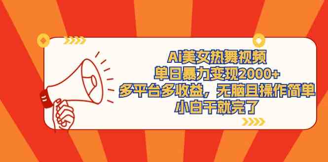 （9271期）Ai美女热舞视频，单日暴力变现2000+，多平台多收益，无脑且操作简单，小…-副业网创