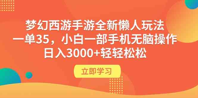 （9873期）梦幻西游手游全新懒人玩法 一单35 小白一部手机无脑操作 日入3000+轻轻松松-副业网创