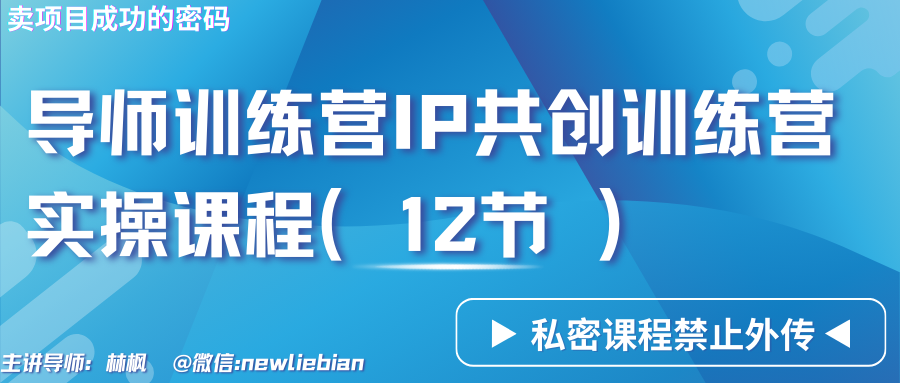 导师训练营3.0IP共创训练营私密实操课程（12节）-卖项目的密码成功秘诀-副业网创