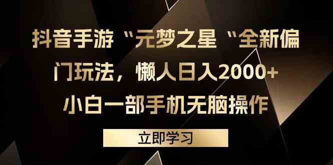 （9456期）抖音手游“元梦之星“全新偏门玩法，懒人日入2000+，小白一部手机无脑操作-副业网创