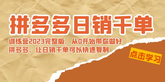 拼多多日销千单训练营2023完整版，从0开始带你做好拼多多，让日销千单可…-副业网创