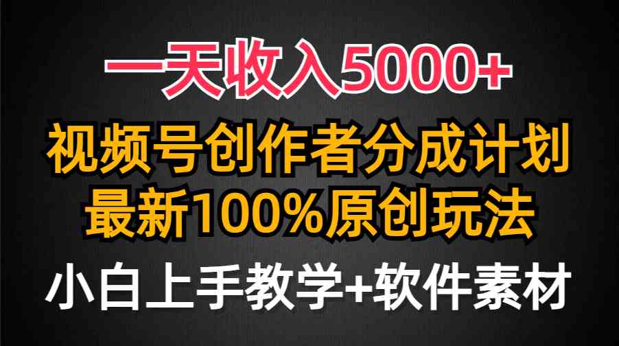 （9599期）一天收入5000+，视频号创作者分成计划，最新100%原创玩法，小白也可以轻…-副业网创