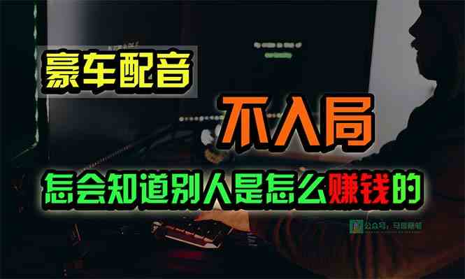 （10194期）豪车配音，一个惊掉下巴，闷声发财的小生意，日赚15万!!!-副业网创