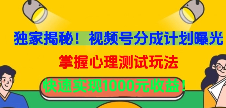 独家揭秘！视频号分成计划曝光，掌握心理测试玩法，快速实现1000元收益-副业网创