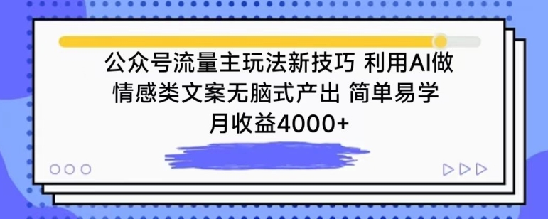 公众号流量主玩法新技巧，利用AI做情感类文案无脑式产出，简单易学，月收益4000+-副业网创