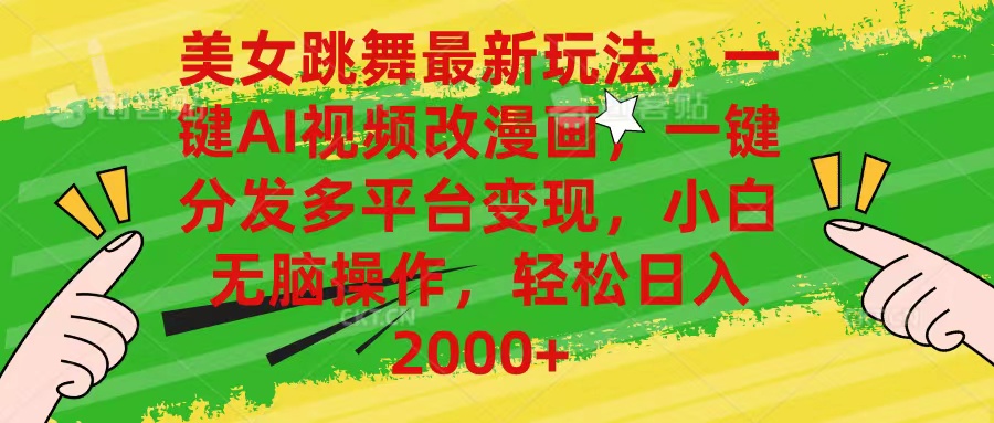 （10844期）美女跳舞最新玩法，AI一键改漫画，一键分发多平台变现，小白无脑操作，…-副业网创