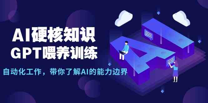 （9425期）AI硬核知识-GPT喂养训练，自动化工作，带你了解AI的能力边界（10节课）-副业网创