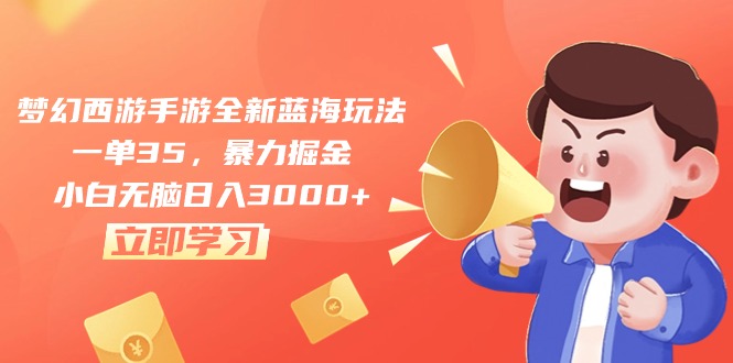 （10468期）梦幻西游手游全新蓝海玩法，一单35，暴力掘金，小白无脑日入3000+-副业网创