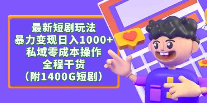 （9420期）最新短剧玩法，暴力变现日入1000+私域零成本操作，全程干货（附1400G短剧）-副业网创