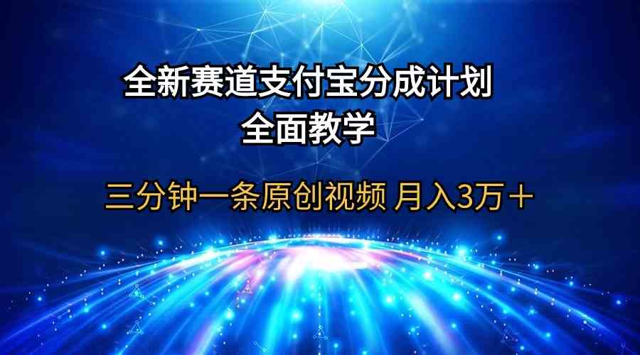 （9835期）全新赛道  支付宝分成计划，全面教学 三分钟一条原创视频 月入3万＋-副业网创