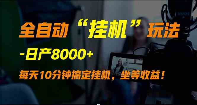 （9596期）全自动“挂机”玩法，实现睡后收入，日产8000+-副业网创