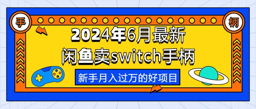 （10831期）2024年6月最新闲鱼卖switch游戏手柄，新手月入过万的第一个好项目-副业网创