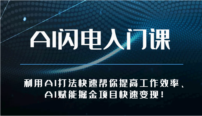 AI闪电入门课-利用AI打法快速帮你提高工作效率、AI赋能掘金项目快速变现！-副业网创