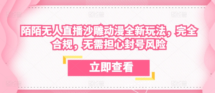 陌陌无人直播沙雕动漫全新玩法，完全合规，无需担心封号风险-副业网创