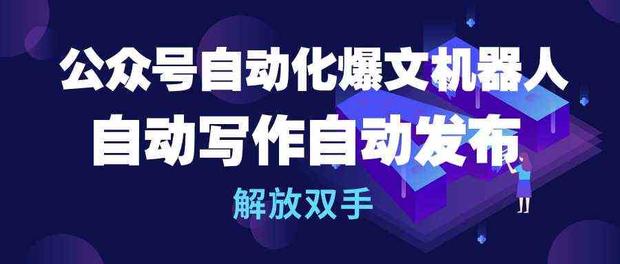（10069期）公众号流量主自动化爆文机器人，自动写作自动发布，解放双手-副业网创