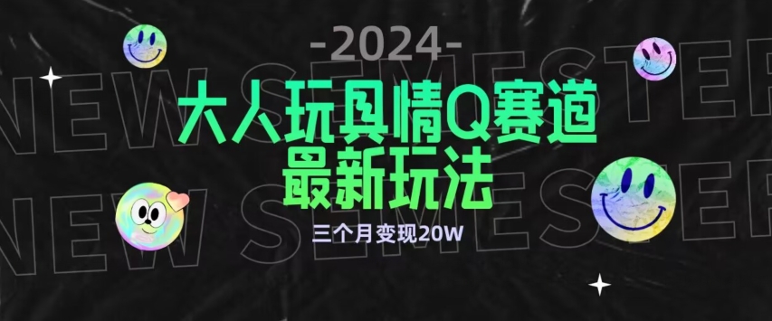 全新大人玩具情Q赛道合规新玩法，公转私域不封号流量多渠道变现，三个月变现20W-副业网创