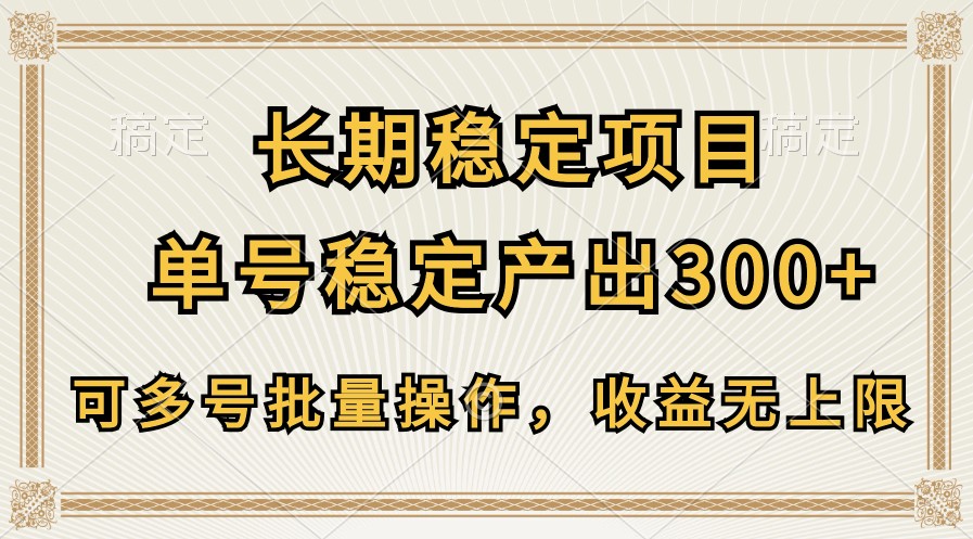 长期稳定项目，单号稳定产出300+，可多号批量操作，收益无上限-副业网创