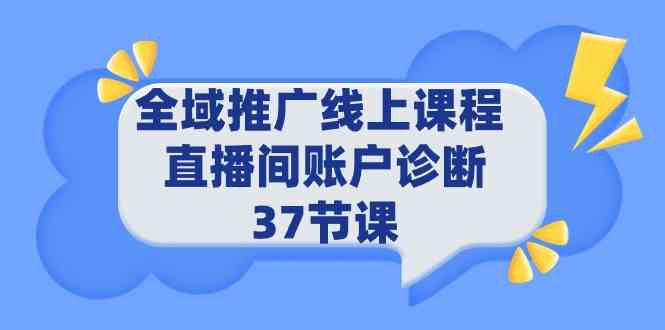 （9577期）全域推广线上课程 _ 直播间账户诊断 37节课-副业网创