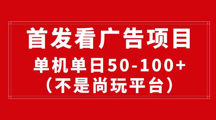 （10248期）最新看广告平台（不是尚玩），单机一天稳定收益50-100+-副业网创