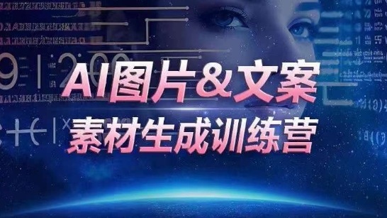 AI图片&文案素材生成训练营，海量素材一键生成，高效运营，提升数倍人效-副业网创