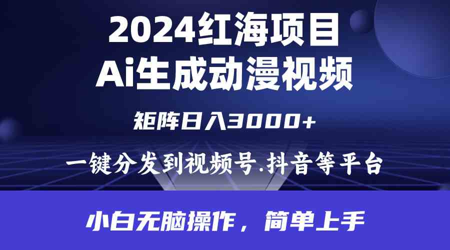 （9892期）2024年红海项目.通过ai制作动漫视频.每天几分钟。日入3000+.小白无脑操…-副业网创