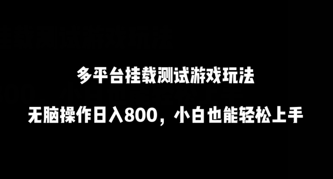 多平台挂载测试游戏玩法，无脑操作日入800，小白也能轻松上手-副业网创