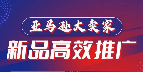 亚马逊大卖家-新品高效推广，​分享如何高效推广，打造百万美金爆款单品-副业网创